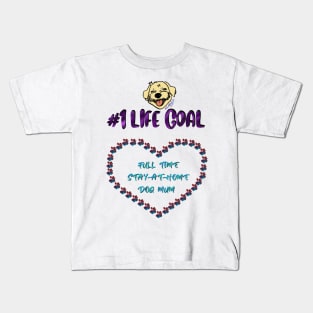 #1 Life Goal - Full time Stay-at-Home Dog mum Kids T-Shirt